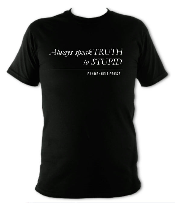Always Speak Truth To Stupid T-Shirt