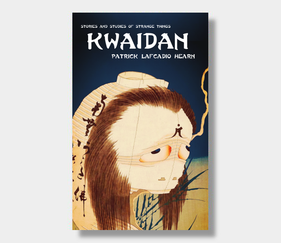 Kwaidan : Stories And Studies Of Strange Things : Patrick Lafcadio Hearn